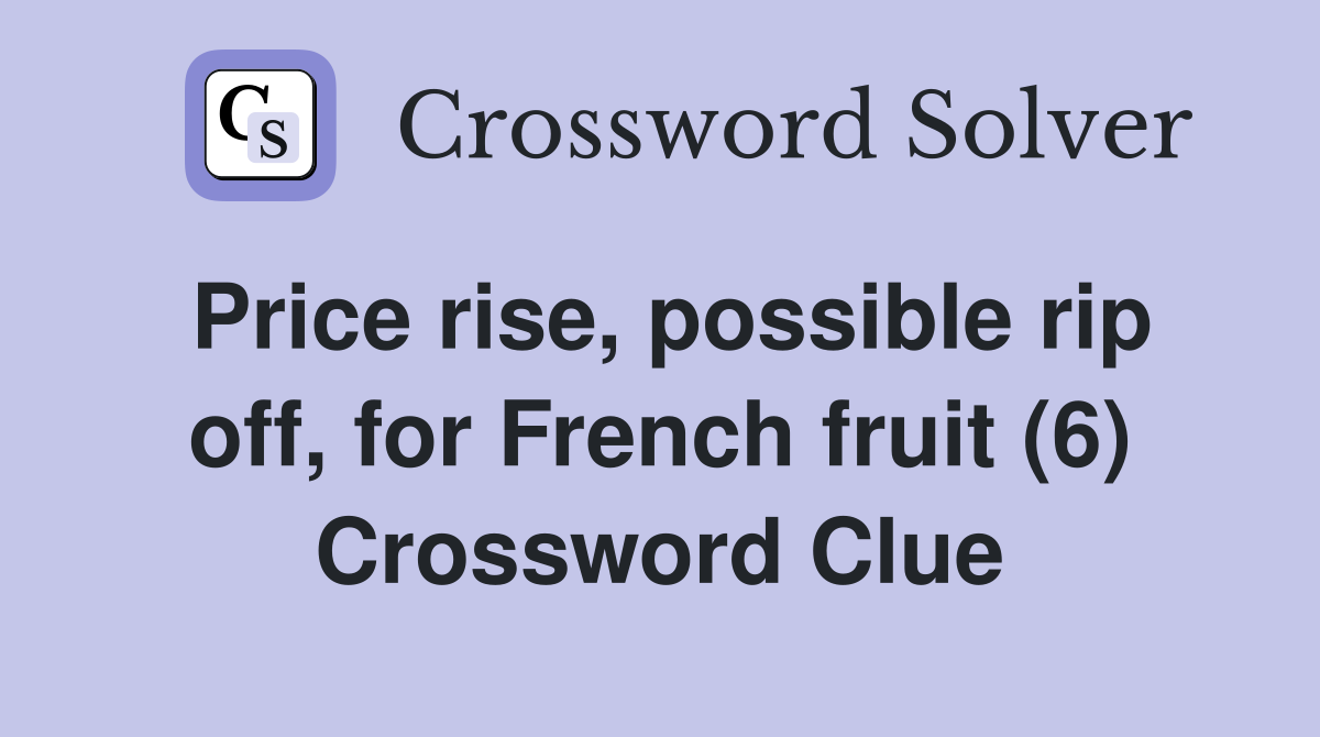 Price rise, possible rip off, for French fruit (6) Crossword Clue