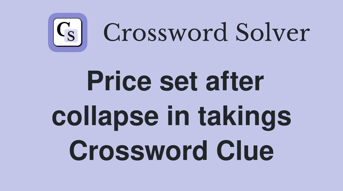 Price set after collapse in takings Crossword Clue