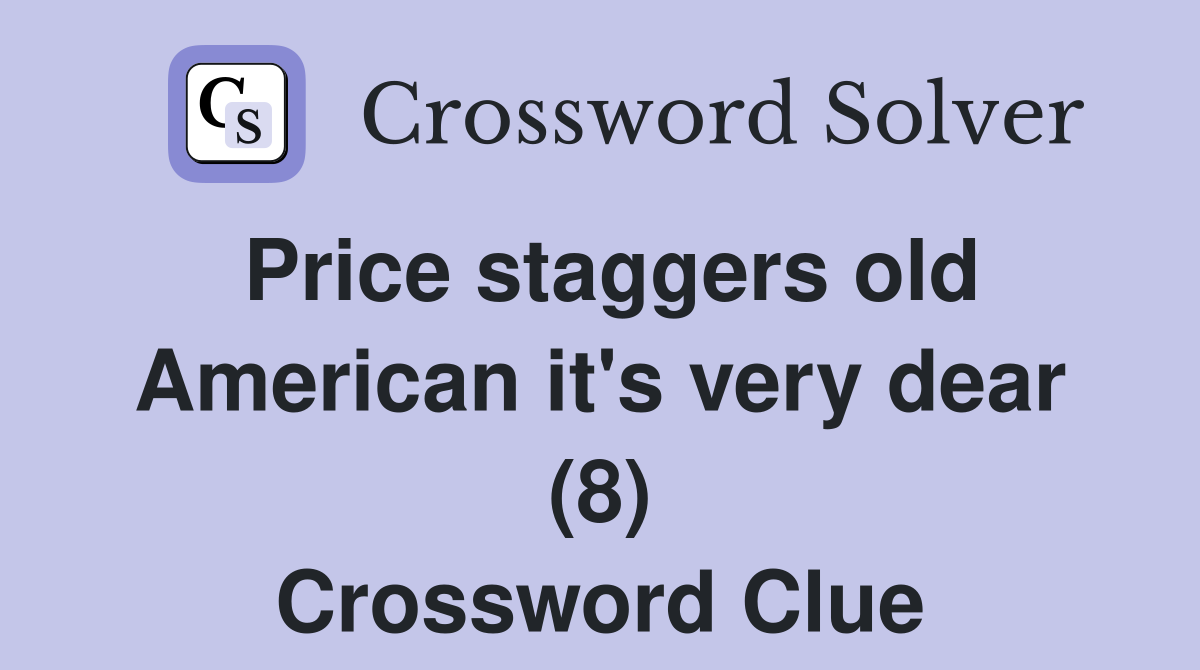Price staggers old American it's very dear (8) Crossword Clue