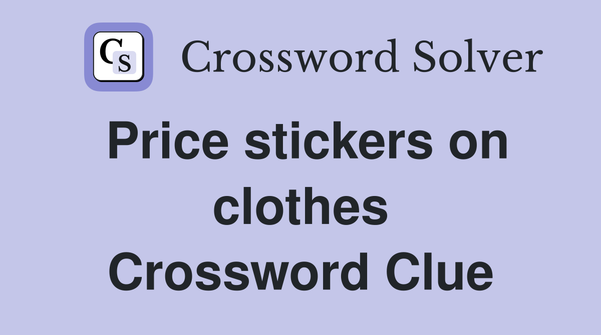 Price stickers on clothes Crossword Clue