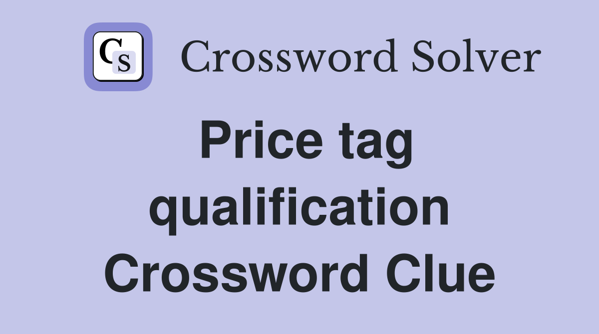 Price tag qualification Crossword Clue