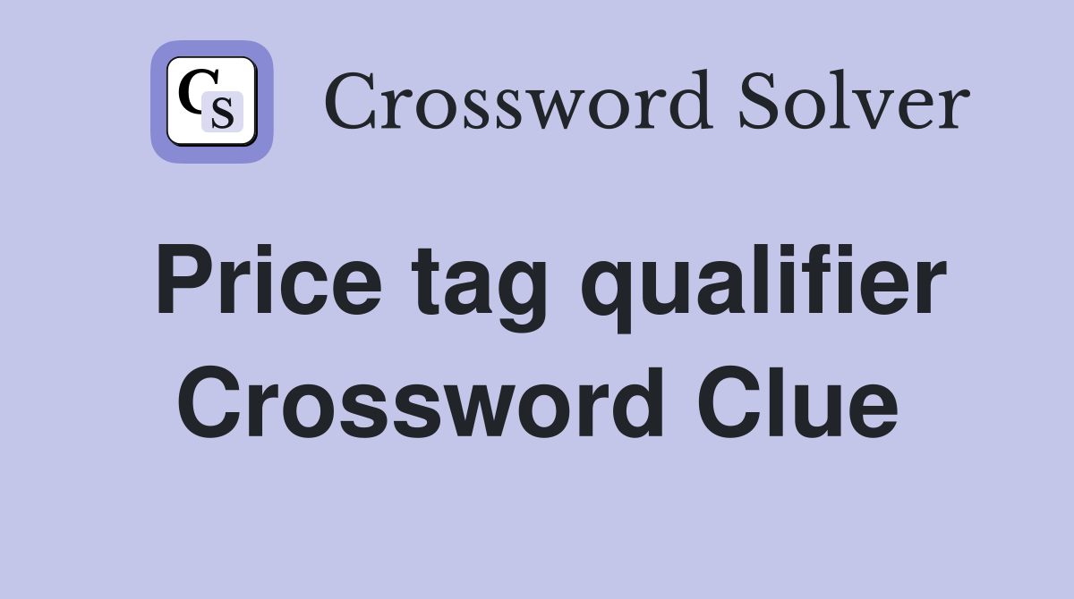 Price tag qualifier Crossword Clue