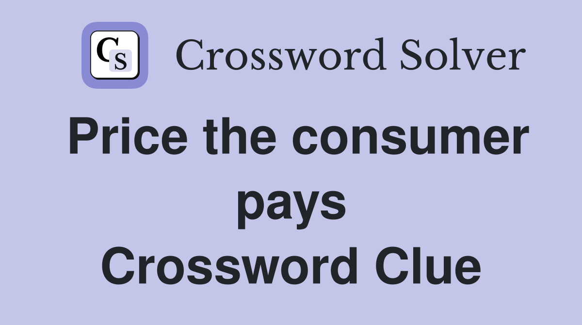 Price the consumer pays Crossword Clue