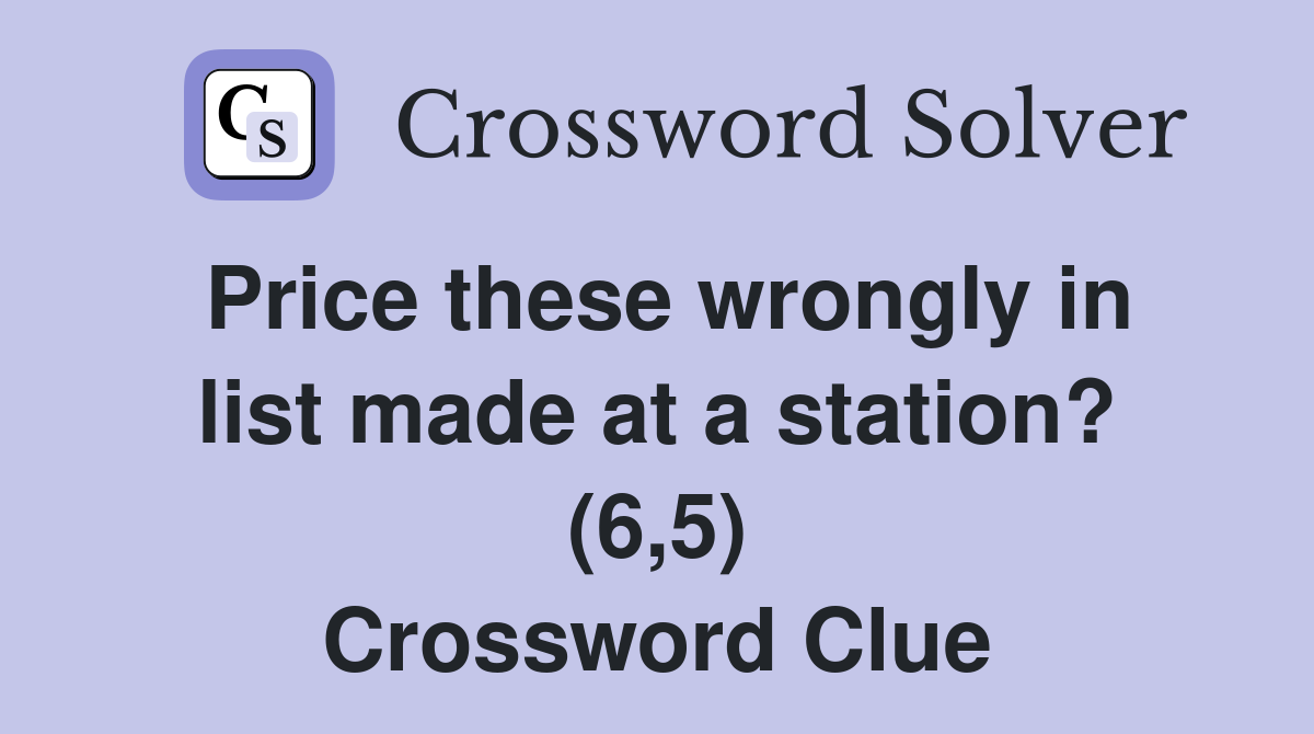 Price these wrongly in list made at a station? (6,5) Crossword Clue