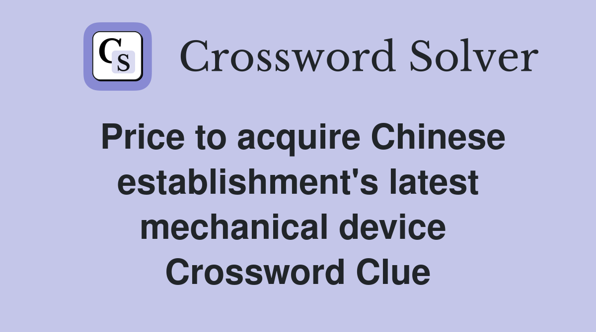 Price to acquire Chinese establishment's latest mechanical device  Crossword Clue