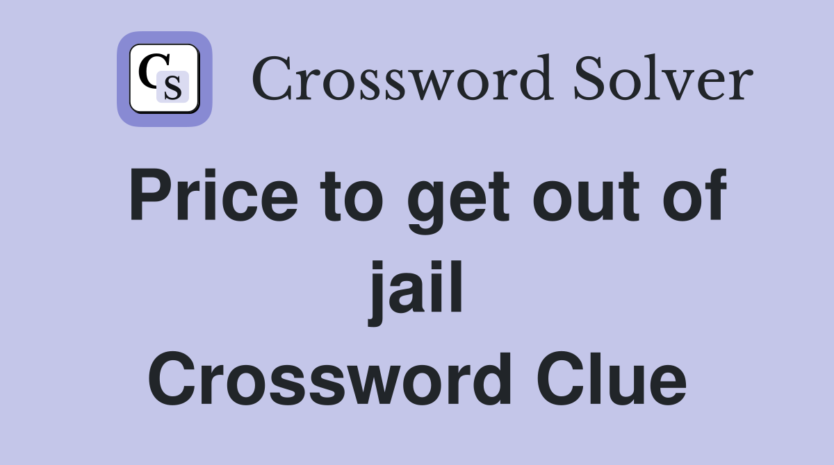 Price to get out of jail Crossword Clue