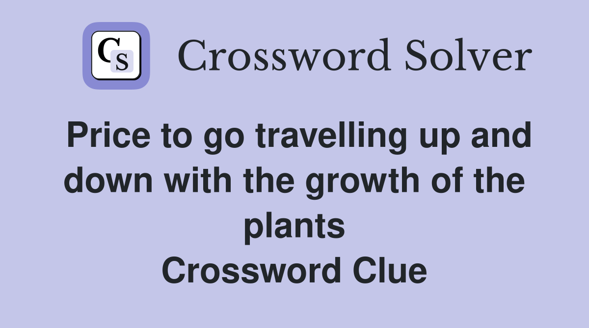 Price to go travelling up and down with the growth of the plants Crossword Clue