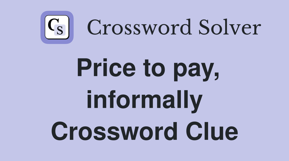 Price to pay, informally Crossword Clue
