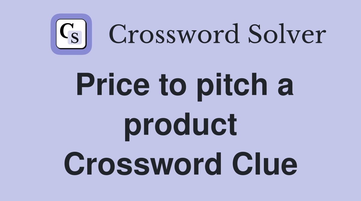 Price to pitch a product Crossword Clue
