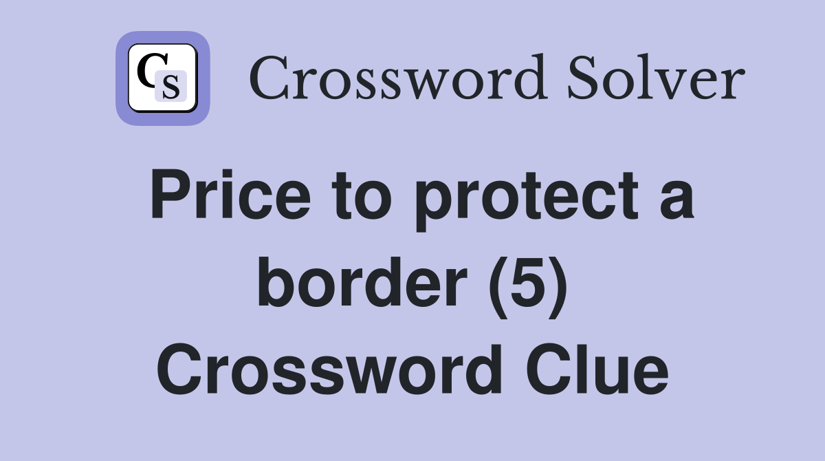 Price to protect a border (5) Crossword Clue