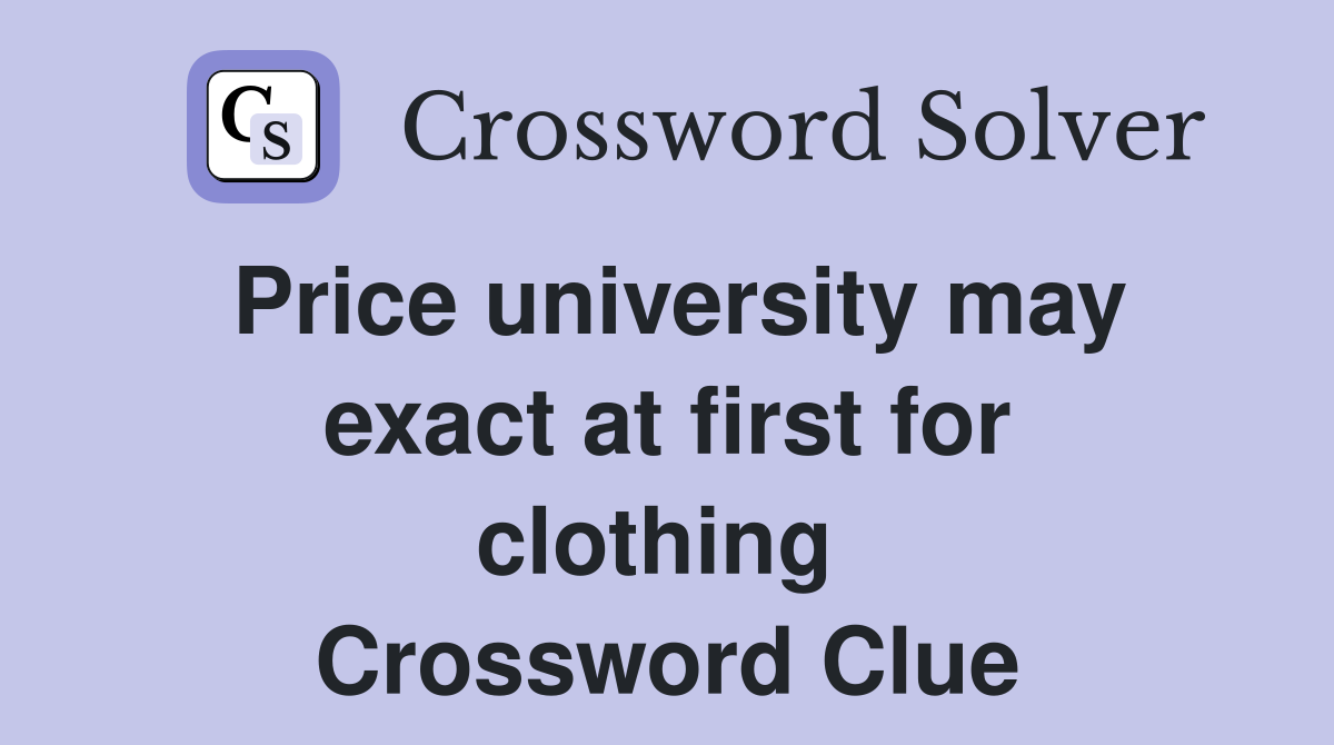 Price university may exact at first for clothing  Crossword Clue