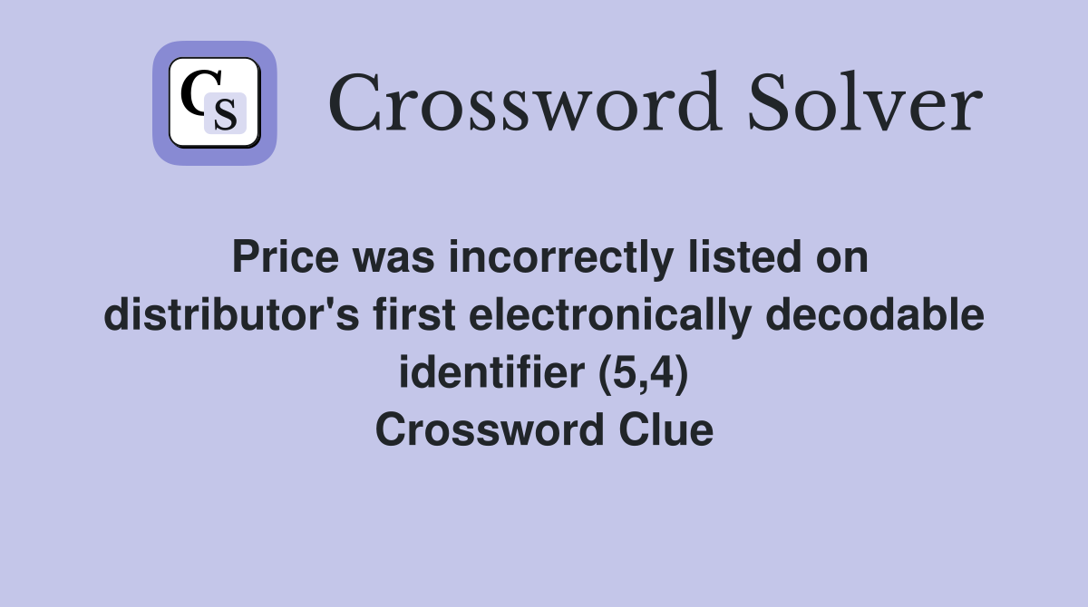 Price was incorrectly listed on distributor's first electronically decodable identifier (5,4) Crossword Clue