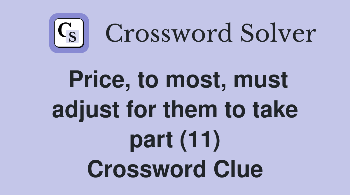 Price, to most, must adjust for them to take part (11) Crossword Clue