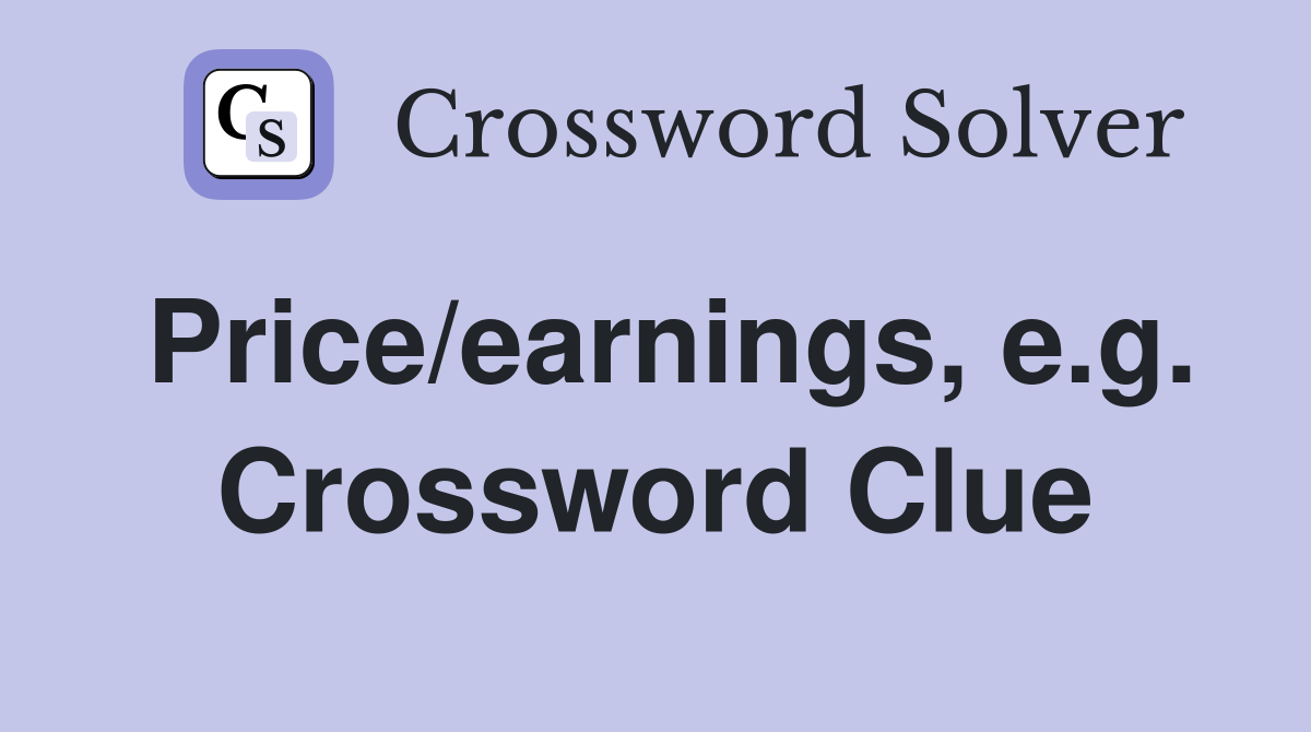 Price/earnings, e.g. Crossword Clue