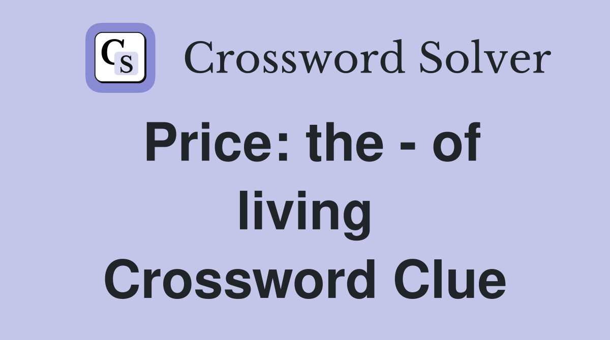 Price: the - of living Crossword Clue