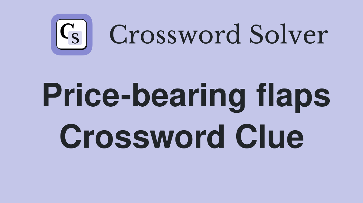 Price-bearing flaps Crossword Clue