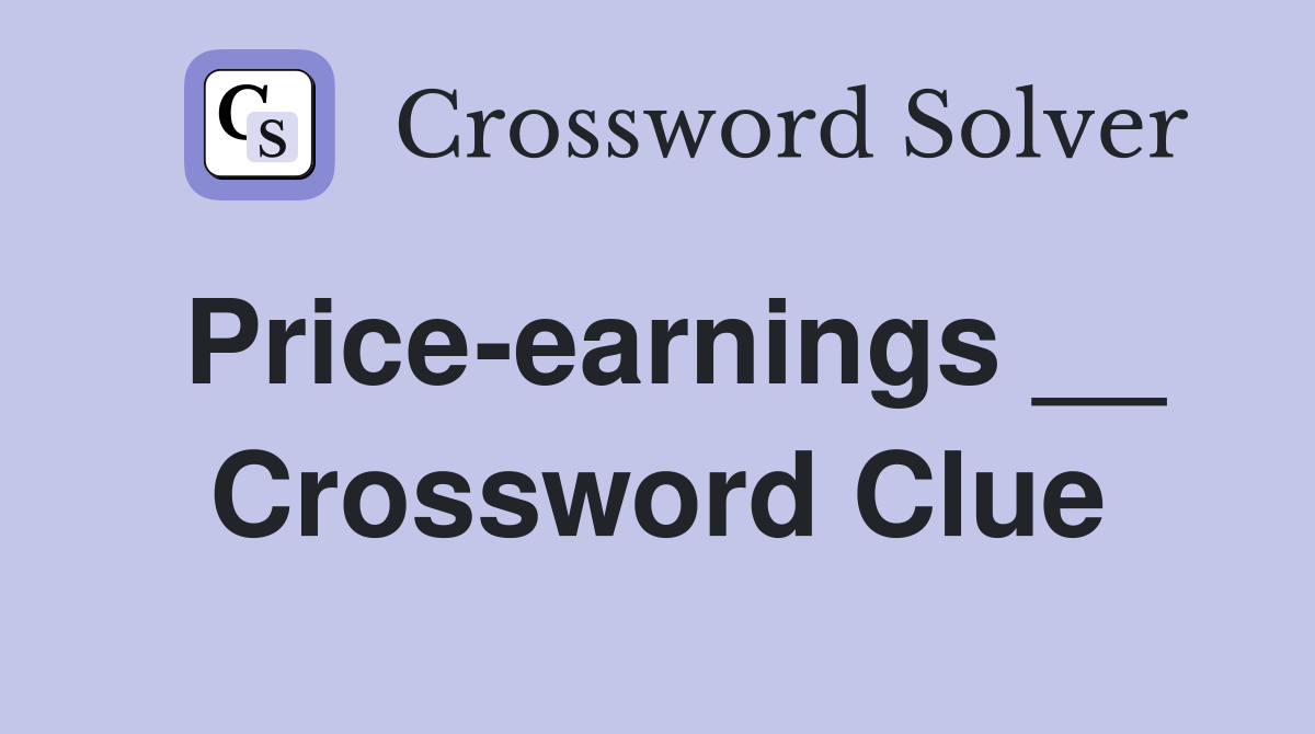 Price-earnings __ Crossword Clue