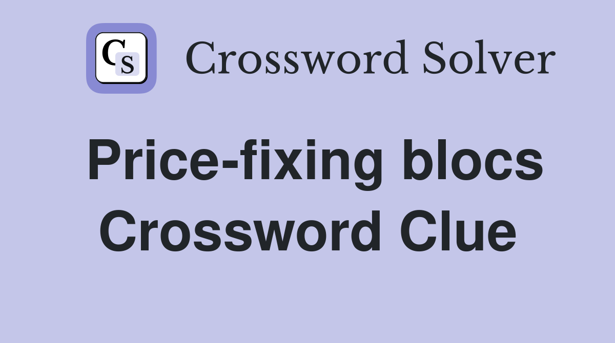 Price-fixing blocs Crossword Clue