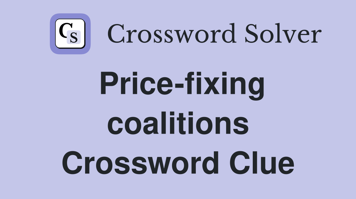Price-fixing coalitions Crossword Clue