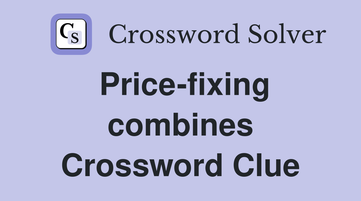 Price-fixing combines Crossword Clue