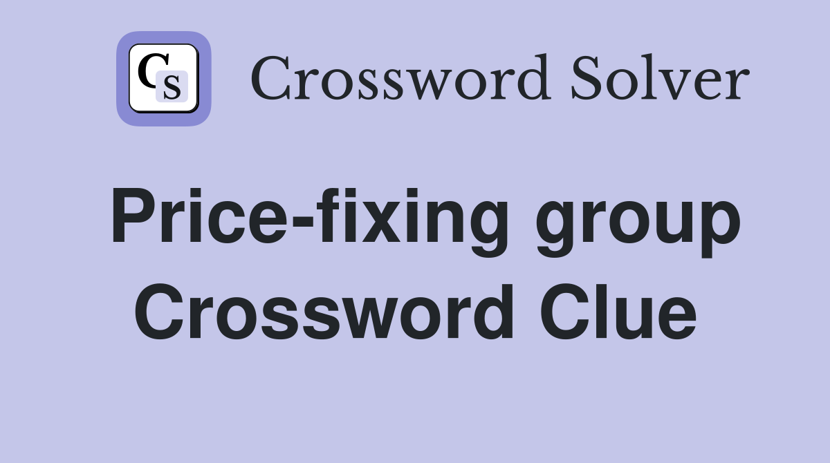 Price-fixing group Crossword Clue