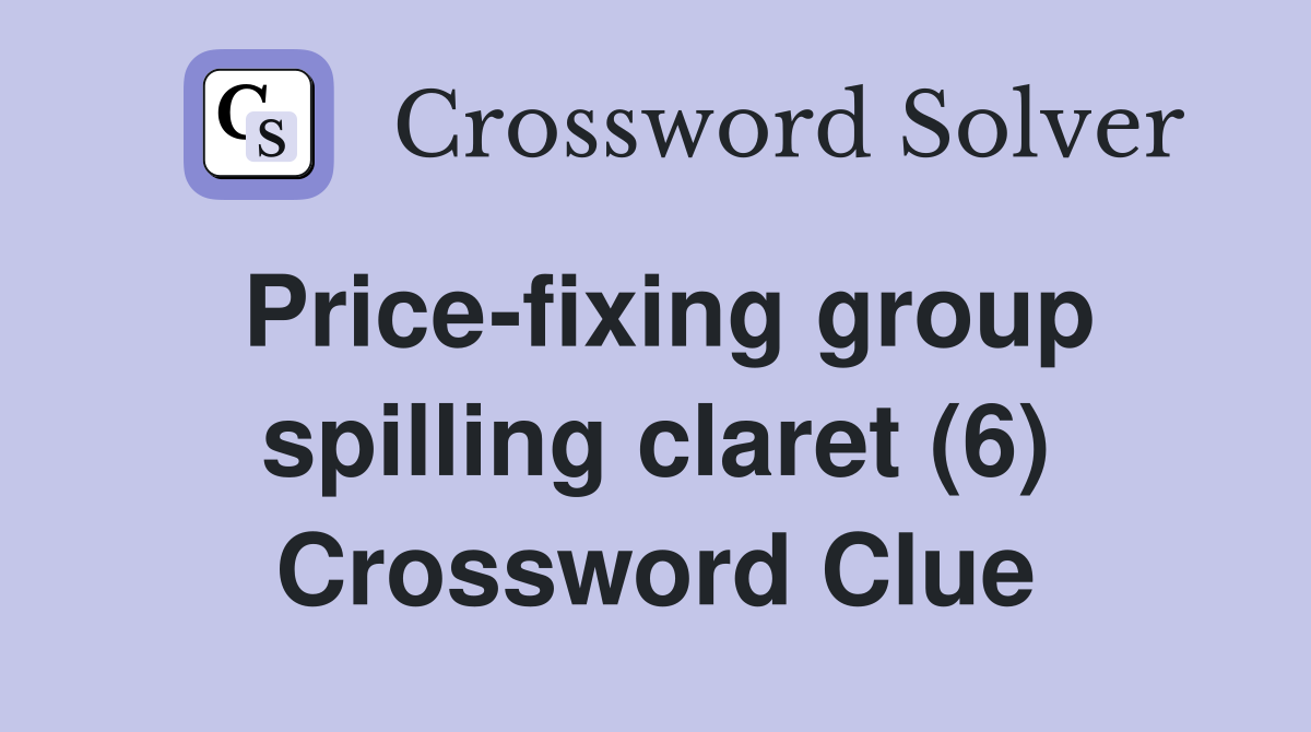 Price-fixing group spilling claret (6) Crossword Clue