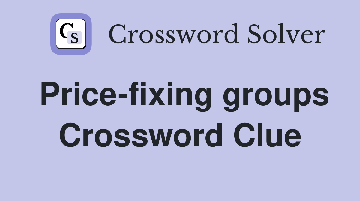 Price-fixing groups Crossword Clue