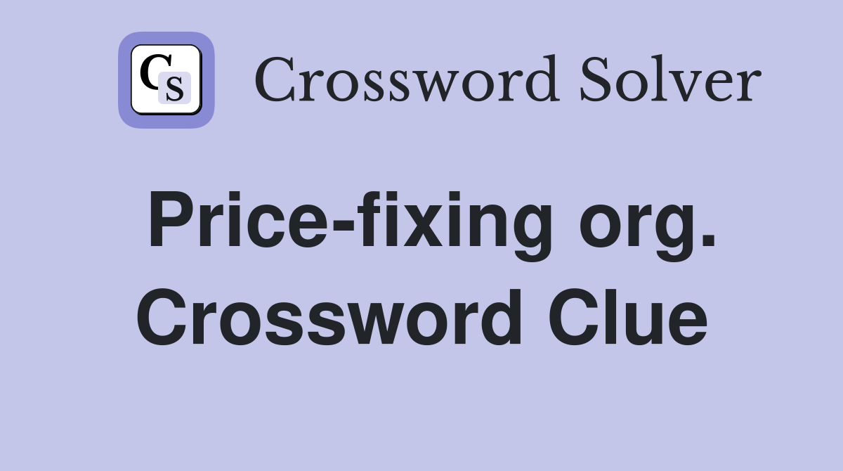 Price-fixing org. Crossword Clue