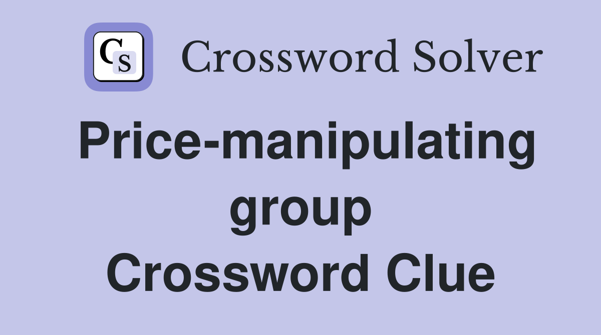 Price-manipulating group Crossword Clue