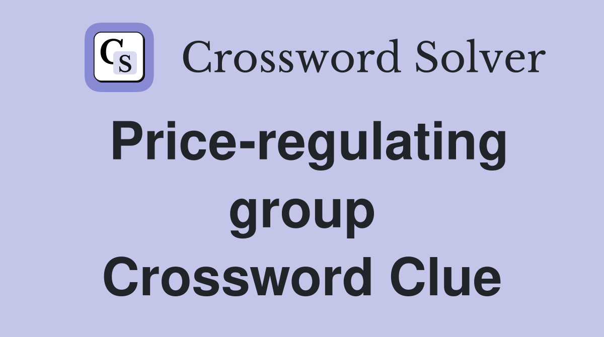 Price-regulating group Crossword Clue