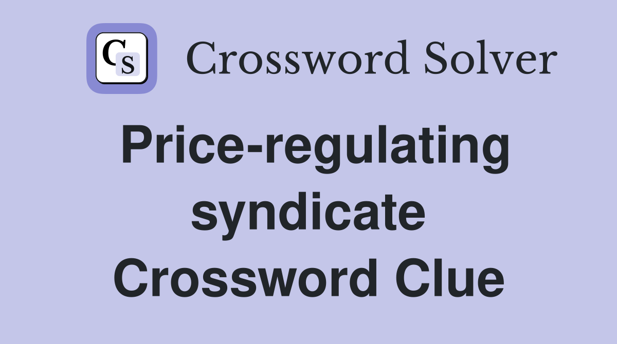 Price-regulating syndicate Crossword Clue