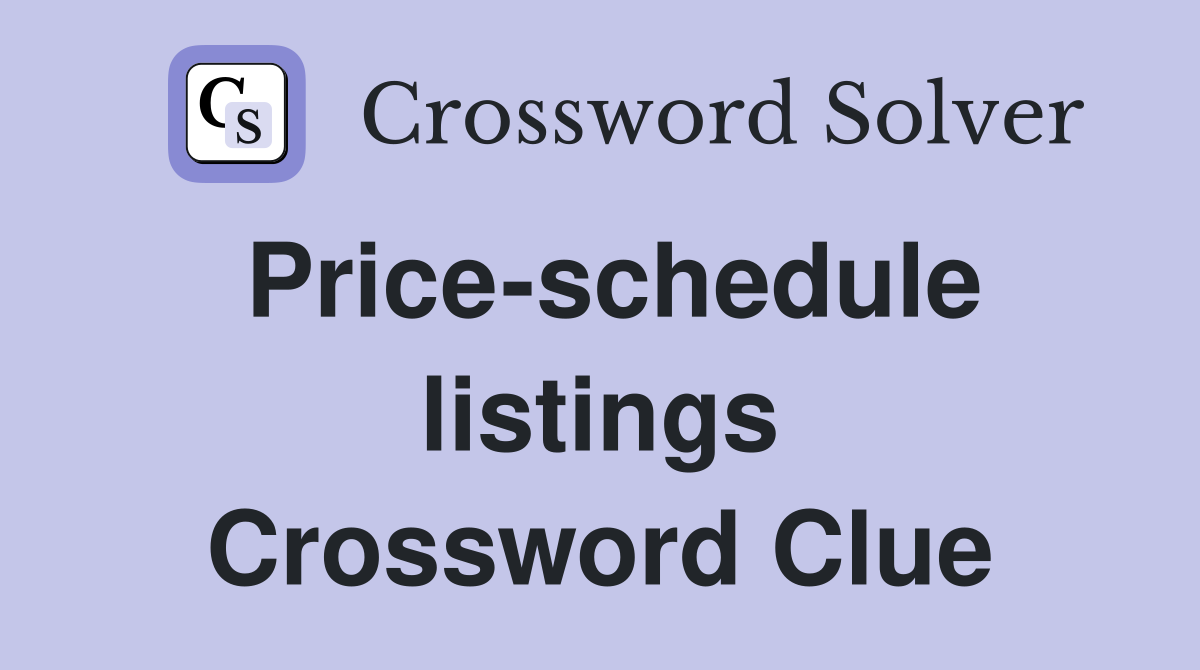 Price-schedule listings Crossword Clue