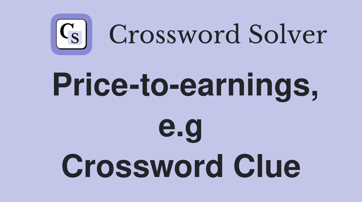 Price-to-earnings, e.g Crossword Clue