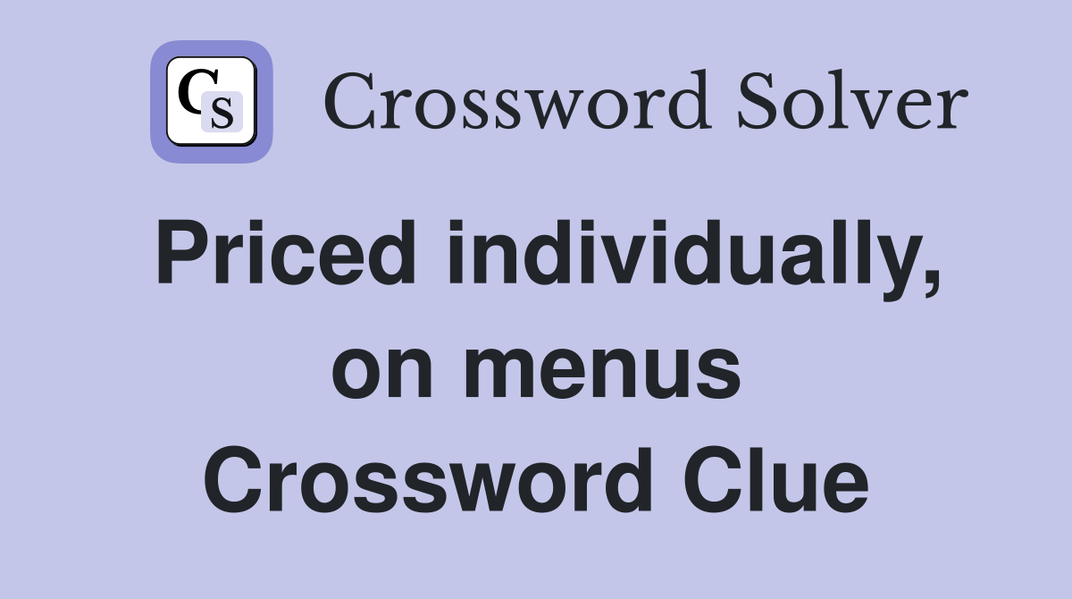 Priced individually, on menus Crossword Clue