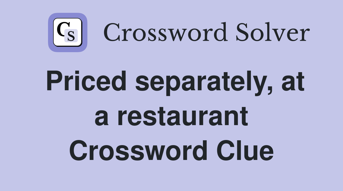 Priced separately, at a restaurant Crossword Clue