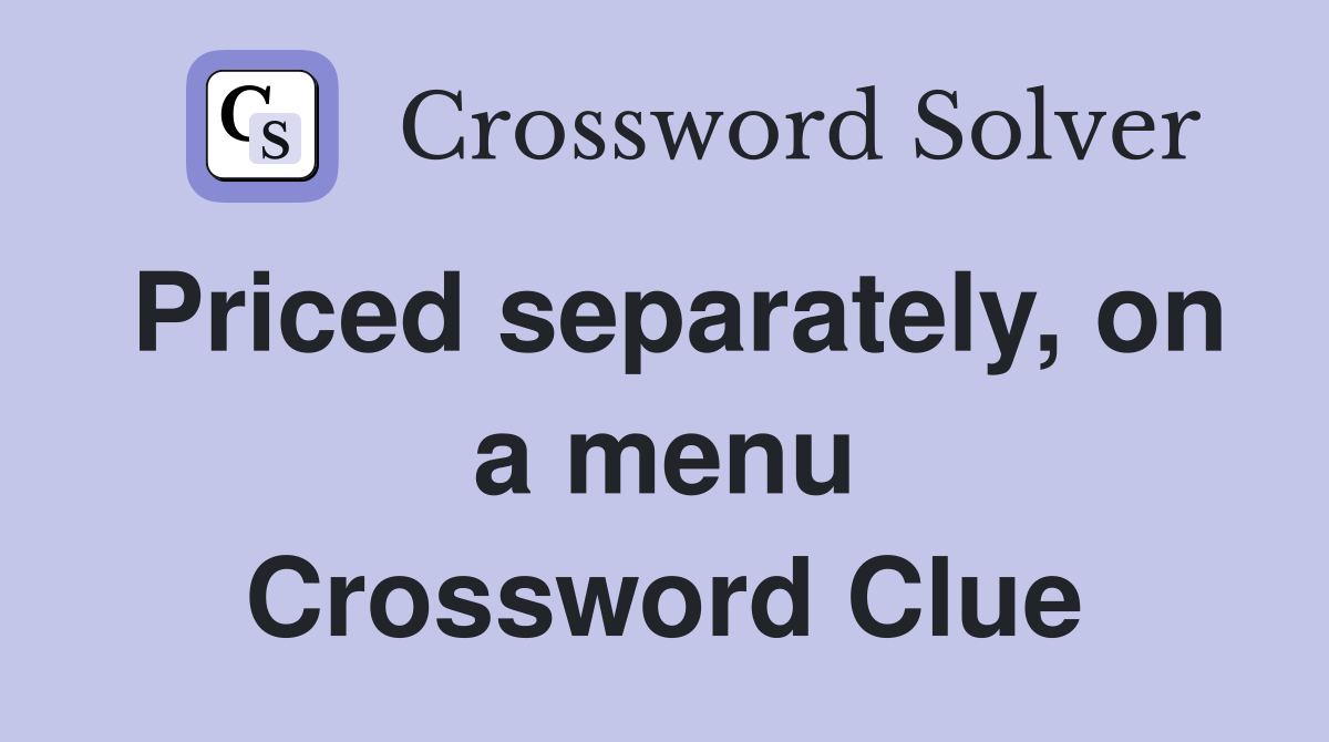 Priced separately, on a menu Crossword Clue