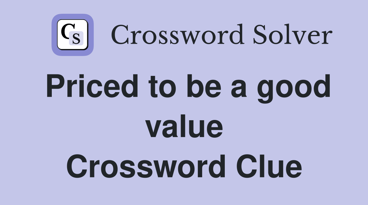Priced to be a good value Crossword Clue