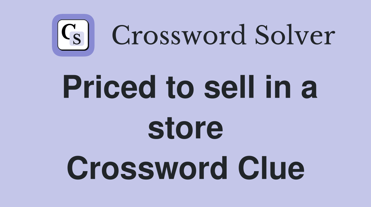 Priced to sell in a store Crossword Clue