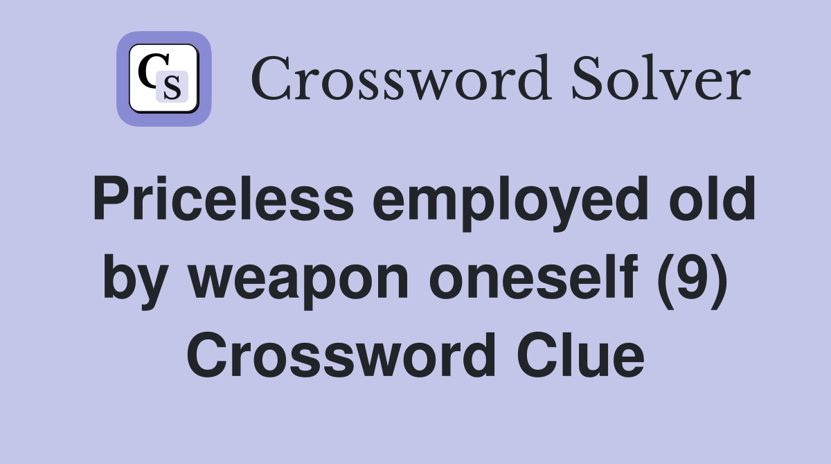 Priceless employed old by weapon oneself (9) Crossword Clue