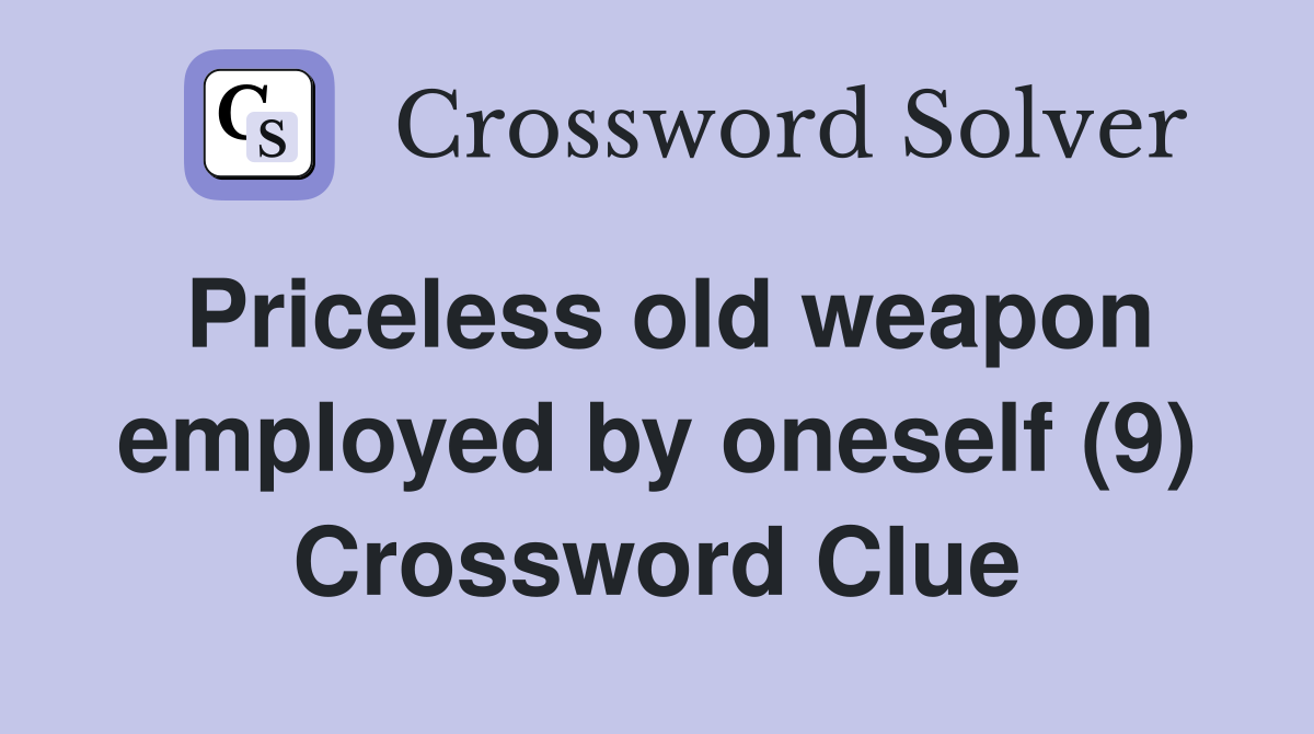 Priceless old weapon employed by oneself (9) Crossword Clue