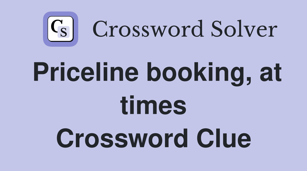 Priceline booking, at times Crossword Clue