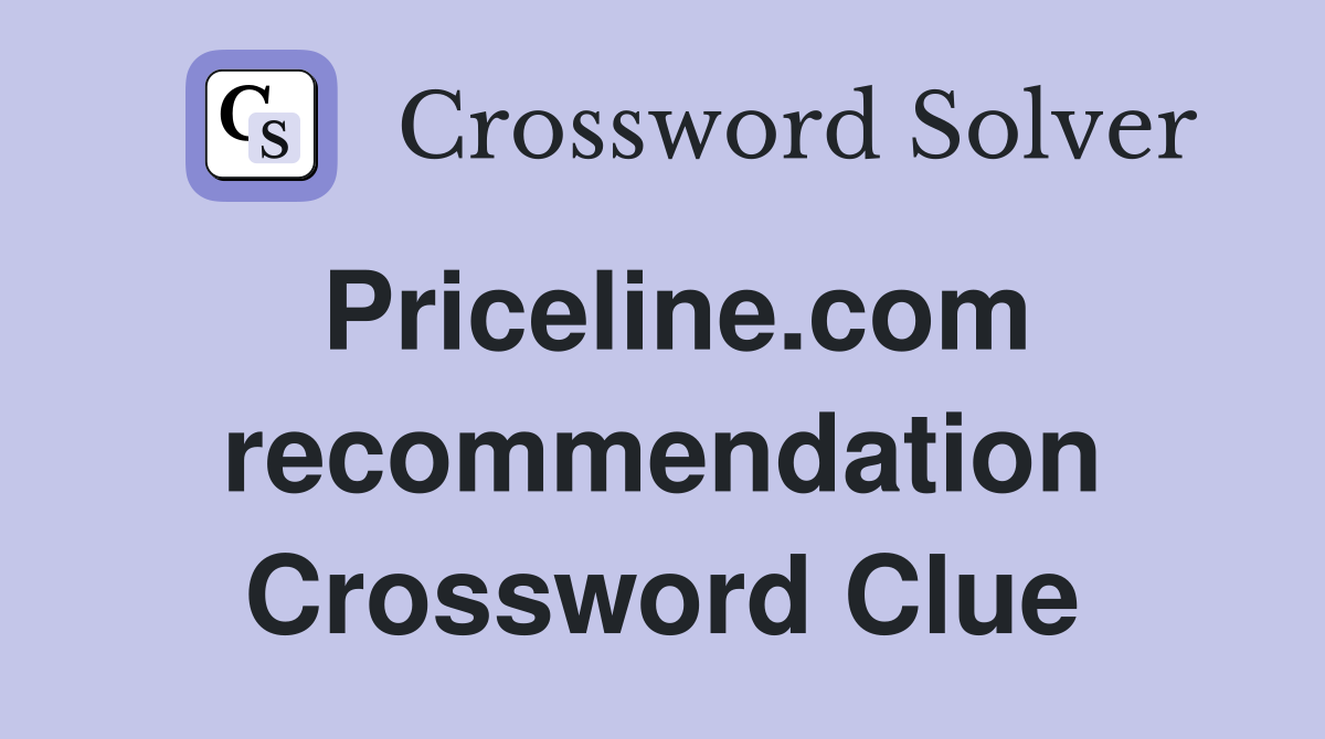 Priceline.com recommendation Crossword Clue