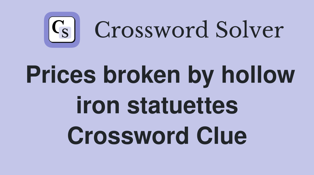Prices broken by hollow iron statuettes Crossword Clue