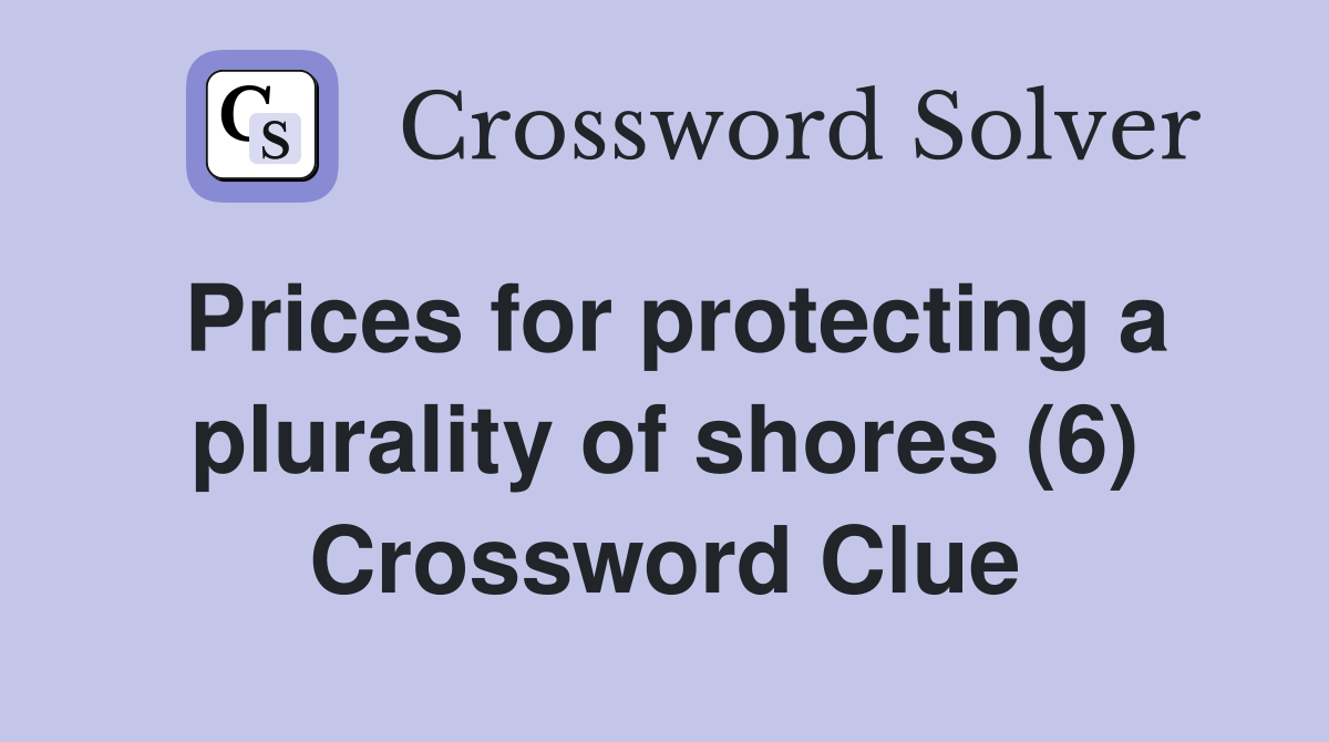 Prices for protecting a plurality of shores (6) Crossword Clue