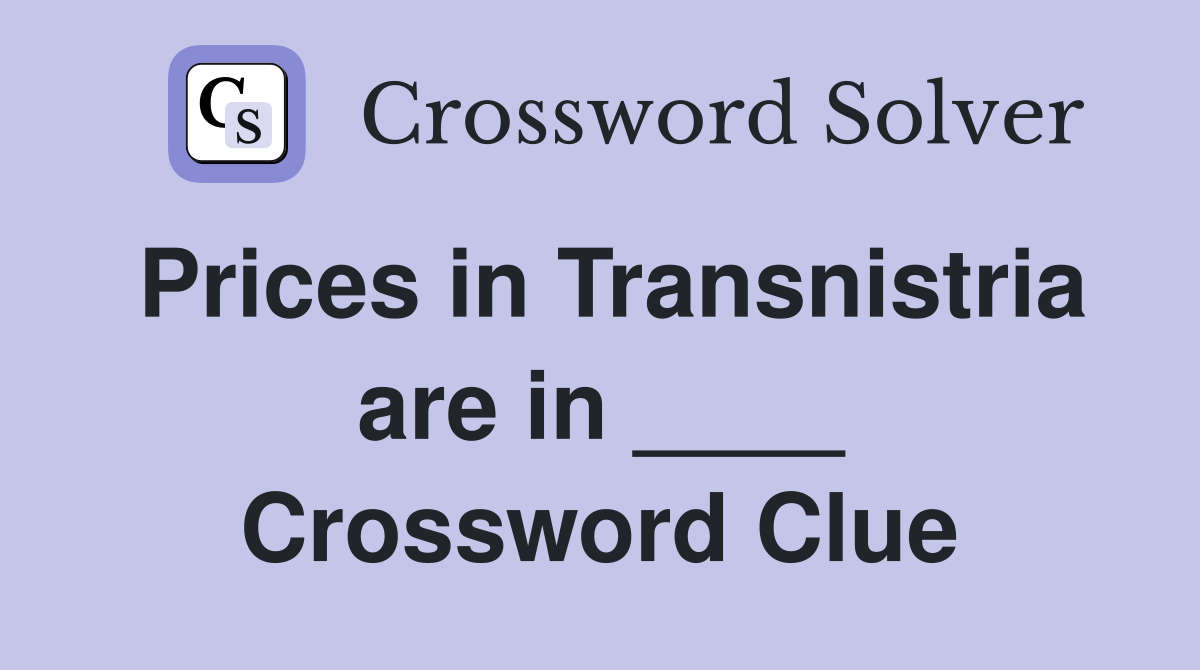 Prices in Transnistria are in ____ Crossword Clue