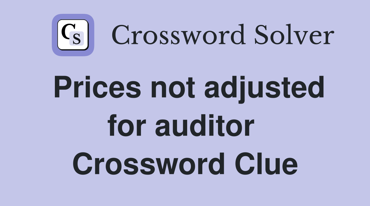 Prices not adjusted for auditor  Crossword Clue