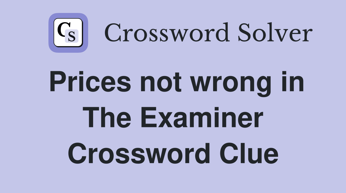 Prices not wrong in The Examiner Crossword Clue