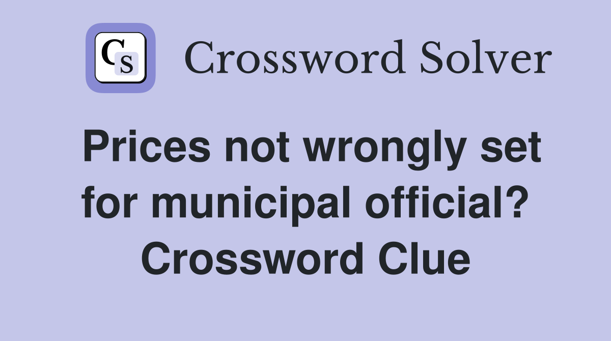 Prices not wrongly set for municipal official? Crossword Clue