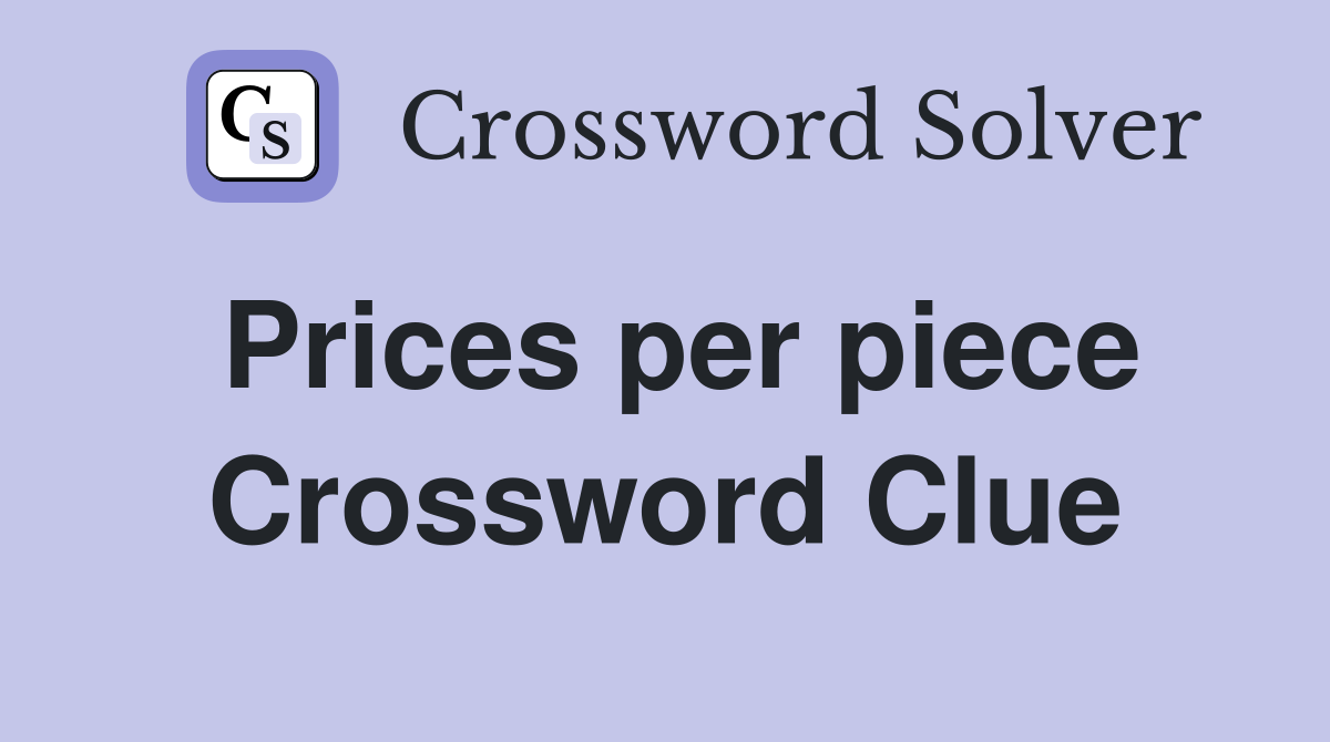 Prices per piece Crossword Clue