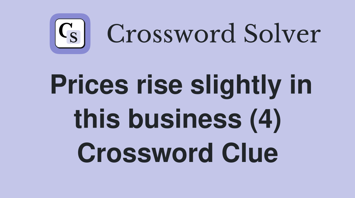 Prices rise slightly in this business (4) Crossword Clue